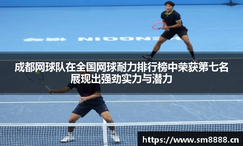 成都网球队在全国网球耐力排行榜中荣获第七名展现出强劲实力与潜力