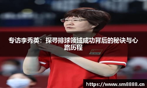 专访李秀英：探寻排球领域成功背后的秘诀与心路历程