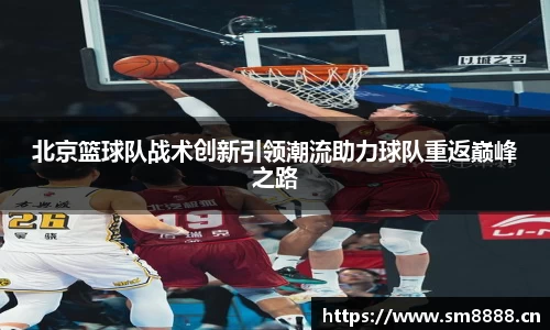 北京篮球队战术创新引领潮流助力球队重返巅峰之路